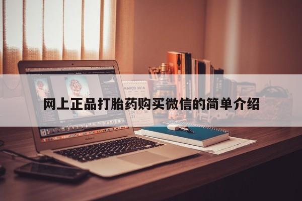 私人卖打胎药微信号，网上正品打胎药购买微信的简单介绍