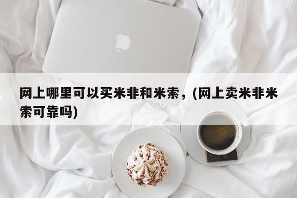 私人卖打胎药微信号，网上哪里可以买米非和米索，(网上卖米非米索可靠吗)