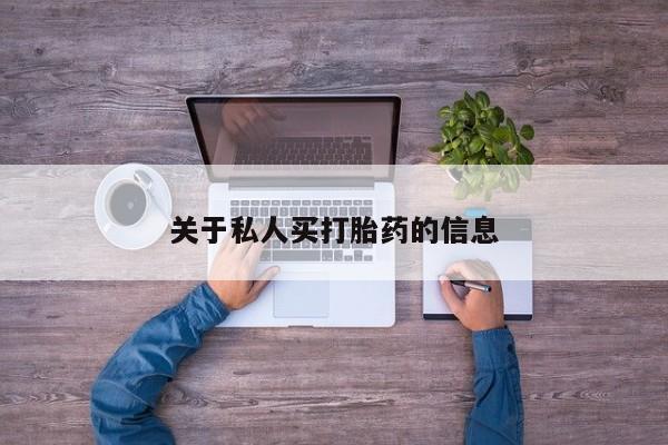 私人卖打胎药微信号，关于私人买打胎药的信息