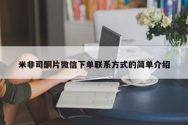私人卖打胎药微信号，米非司酮片微信下单联系方式的简单介绍