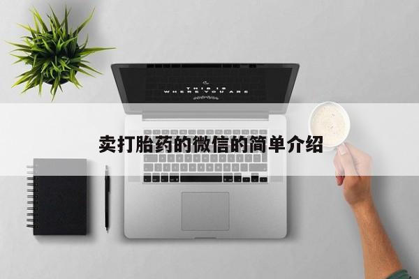私人卖打胎药微信号，卖打胎药的微信的简单介绍