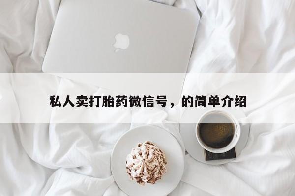 私人卖打胎药微信号，的简单介绍