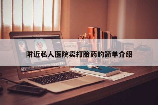 私人卖打胎药微信号，附近私人医院卖打胎药的简单介绍