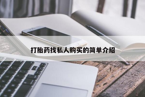 私人卖打胎药微信号，打胎药找私人购买的简单介绍