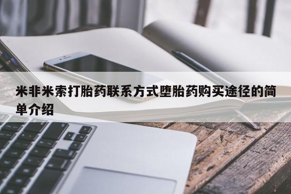 私人卖打胎药微信号，米非米索打胎药联系方式堕胎药购买途径的简单介绍